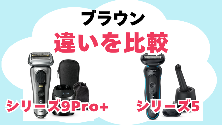ブラウン シリーズ5 シリーズ9Pro+ 違いを比較
