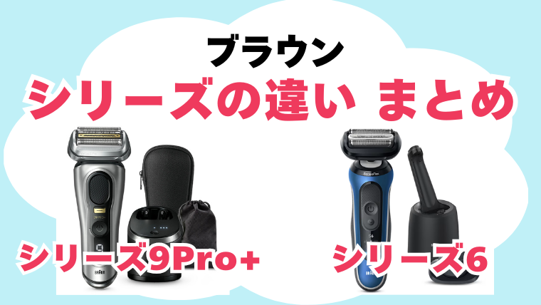 ブラウン シリーズ6 シリーズ9Pro+ 違いを比較 まとめ